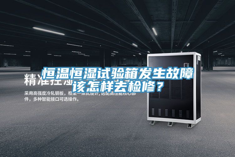 恒溫恒濕試驗箱發(fā)生故障該怎樣去檢修？
