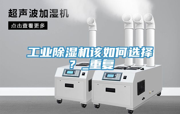 工業(yè)除濕機(jī)該如何選擇？_重復(fù)