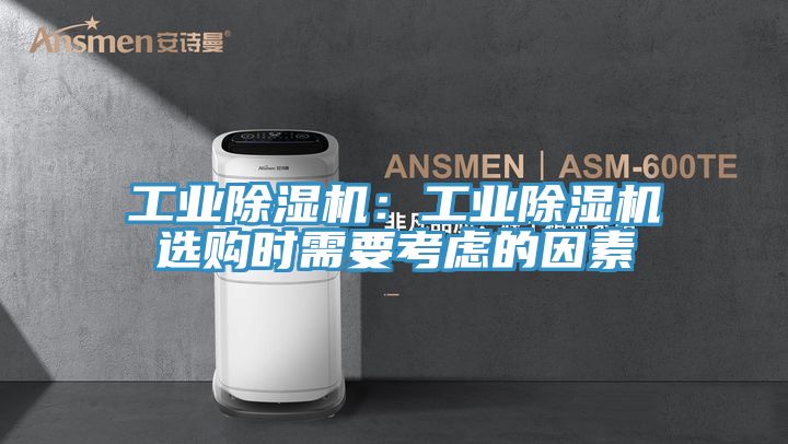 工業(yè)除濕機：工業(yè)除濕機選購時需要考慮的因素