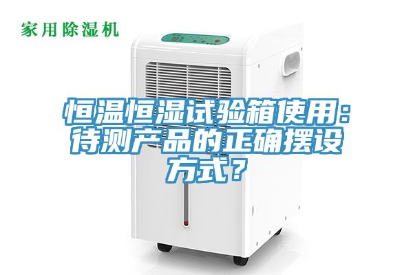 恒溫恒濕試驗(yàn)箱使用：待測(cè)產(chǎn)品的正確擺設(shè)方式？