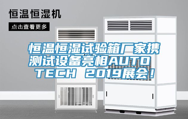 恒溫恒濕試驗箱廠家攜測試設備亮相AUTO TECH 2019展會！