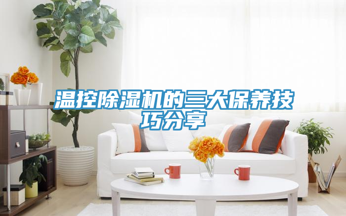 溫控除濕機的三大保養(yǎng)技巧分享