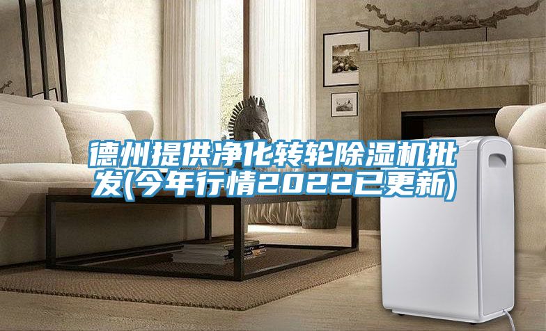 德州提供凈化轉(zhuǎn)輪除濕機(jī)批發(fā)(今年行情2022已更新)