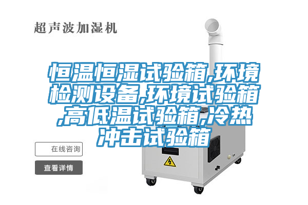 恒溫恒濕試驗(yàn)箱,環(huán)境檢測設(shè)備,環(huán)境試驗(yàn)箱,高低溫試驗(yàn)箱,冷熱沖擊試驗(yàn)箱