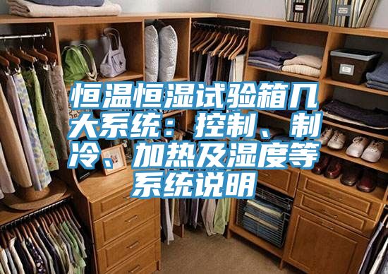 恒溫恒濕試驗(yàn)箱幾大系統(tǒng)：控制、制冷、加熱及濕度等系統(tǒng)說明