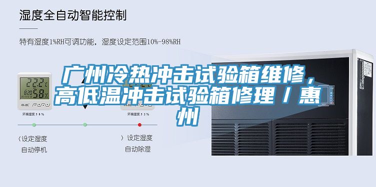 廣州冷熱沖擊試驗箱維修，高低溫沖擊試驗箱修理／惠州