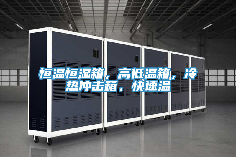 恒溫恒濕箱，高低溫箱，冷熱沖擊箱，快速溫