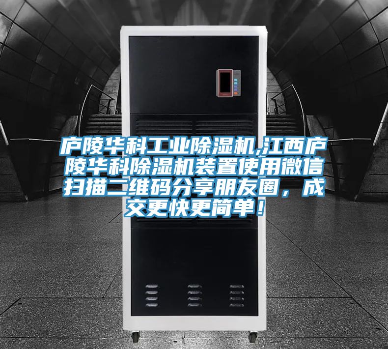 廬陵華科工業(yè)除濕機(jī),江西廬陵華科除濕機(jī)裝置使用微信掃描二維碼分享朋友圈，成交更快更簡(jiǎn)單！