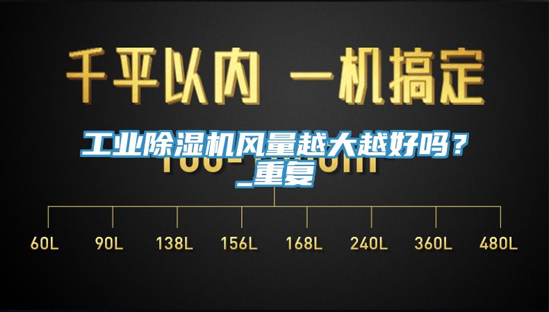 工業(yè)除濕機風量越大越好嗎？_重復