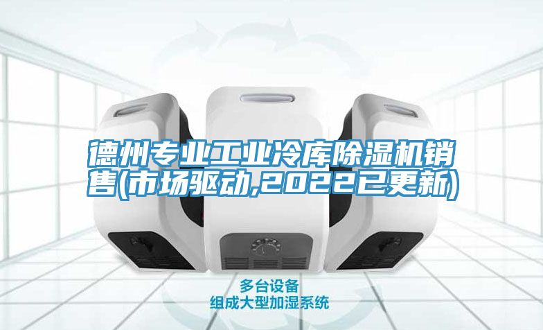 德州專業(yè)工業(yè)冷庫除濕機(jī)銷售(市場驅(qū)動,2022已更新)