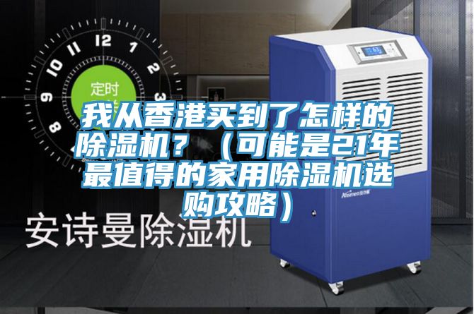 我從香港買到了怎樣的除濕機(jī)？（可能是21年最值得的家用除濕機(jī)選購攻略）