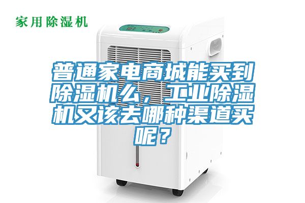 普通家電商城能買到除濕機(jī)么，工業(yè)除濕機(jī)又該去哪種渠道買呢？