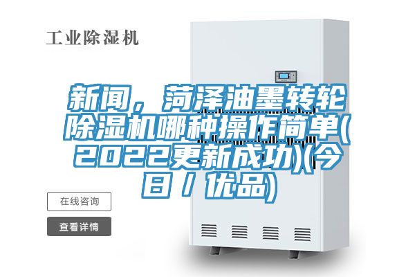 新聞，菏澤油墨轉(zhuǎn)輪除濕機(jī)哪種操作簡(jiǎn)單(2022更新成功)(今日／優(yōu)品)