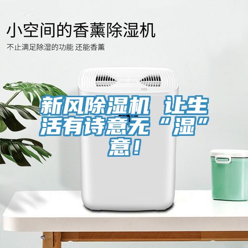 新風(fēng)除濕機(jī) 讓生活有詩(shī)意無(wú)“濕”意！