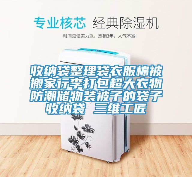 收納袋整理袋衣服棉被搬家行李打包超大衣物防潮儲(chǔ)物裝被子的袋子收納袋 三維工匠