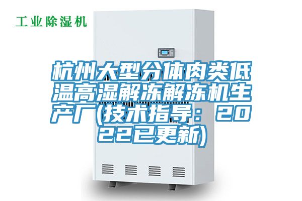 杭州大型分體肉類低溫高濕解凍解凍機生產(chǎn)廠(技術指導：2022已更新)