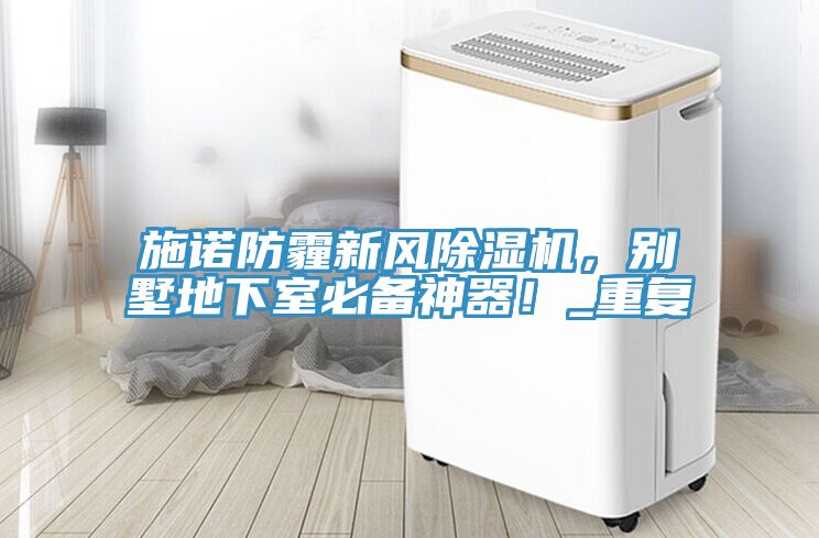 施諾防霾新風除濕機，別墅地下室必備神器！_重復