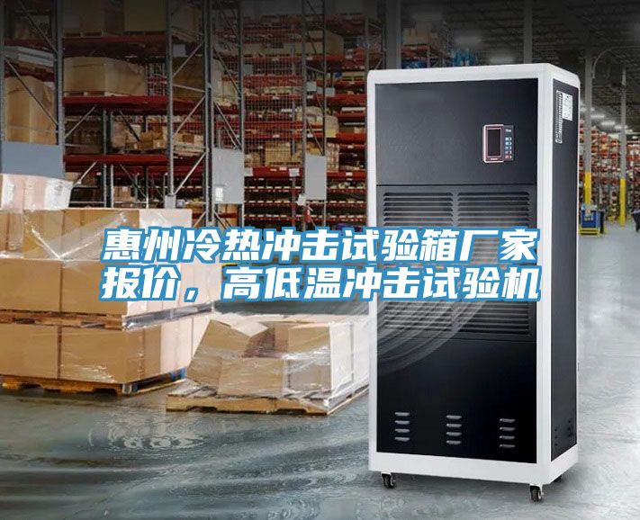 惠州冷熱沖擊試驗箱廠家報價，高低溫沖擊試驗機