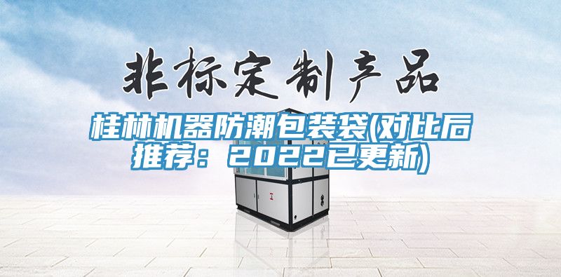 桂林機(jī)器防潮包裝袋(對比后推薦：2022已更新)