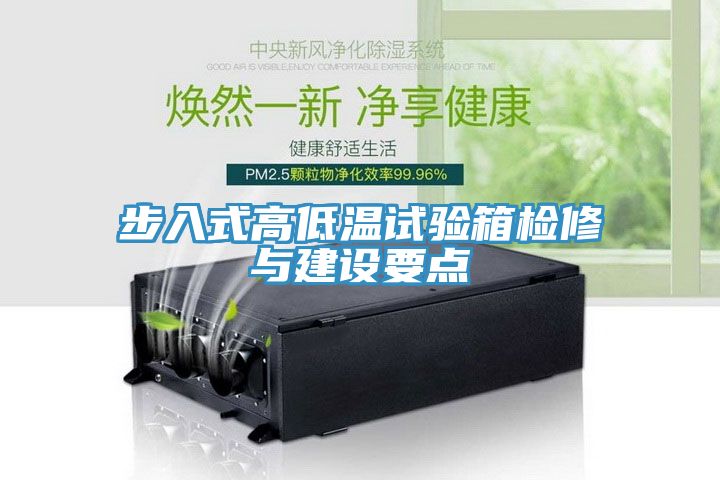 步入式高低溫試驗箱檢修與建設(shè)要點