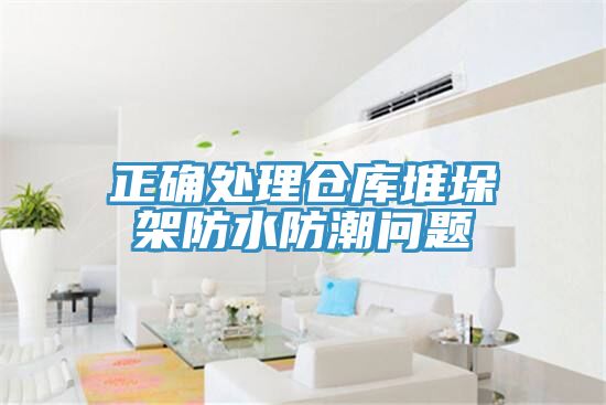 正確處理倉庫堆垛架防水防潮問題