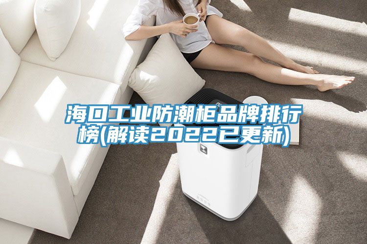 海口工業(yè)防潮柜品牌排行榜(解讀2022已更新)