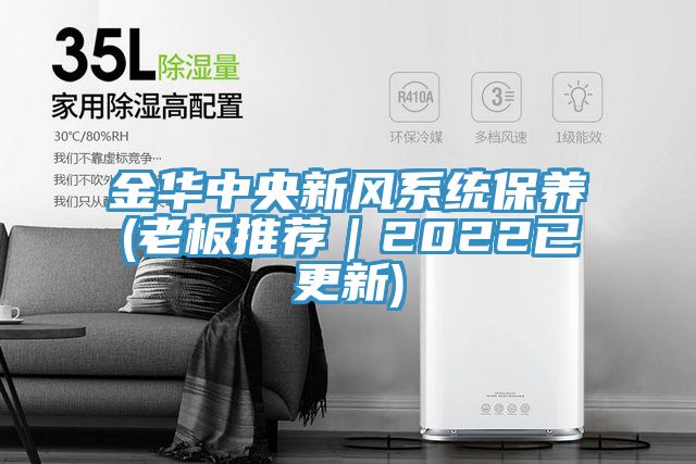金華中央新風系統(tǒng)保養(yǎng)(老板推薦｜2022已更新)