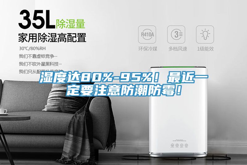 濕度達(dá)80%-95%！最近一定要注意防潮防霉！