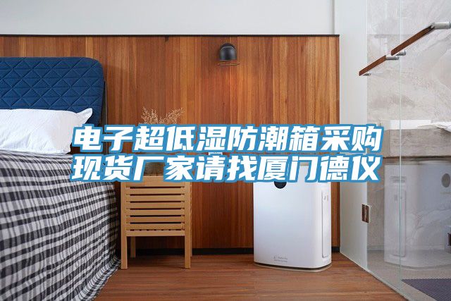 電子超低濕防潮箱采購現(xiàn)貨廠家請找廈門德儀