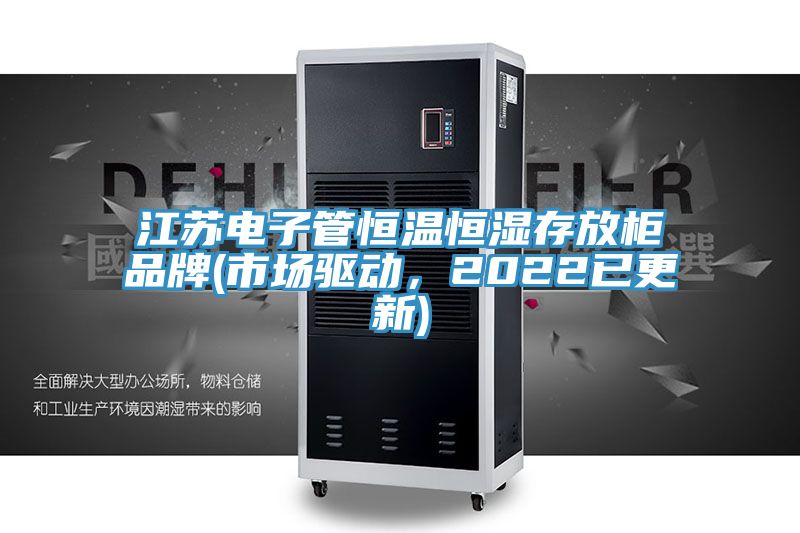 江蘇電子管恒溫恒濕存放柜品牌(市場(chǎng)驅(qū)動(dòng)，2022已更新)