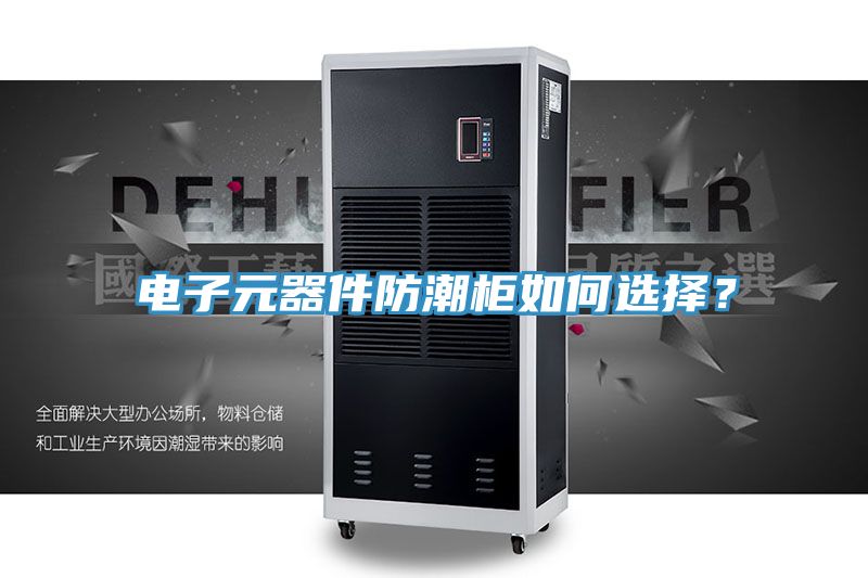 電子元器件防潮柜如何選擇？