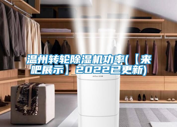 溫州轉(zhuǎn)輪除濕機功率(【來吧展示】2022已更新)