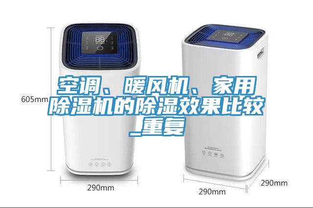 空調(diào)、暖風(fēng)機(jī)、家用除濕機(jī)的除濕效果比較_重復(fù)