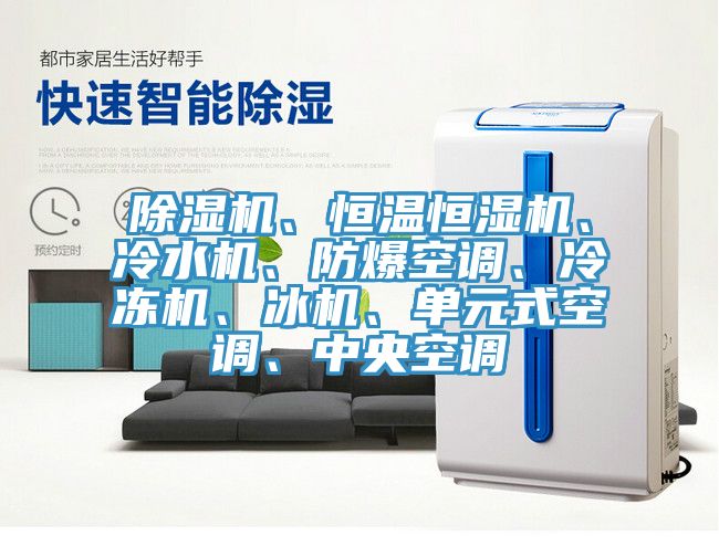 除濕機、恒溫恒濕機、冷水機、防爆空調(diào)、冷凍機、冰機、單元式空調(diào)、中央空調(diào)