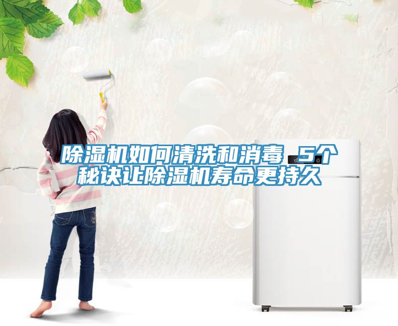 除濕機(jī)如何清洗和消毒 5個(gè)秘訣讓除濕機(jī)壽命更持久