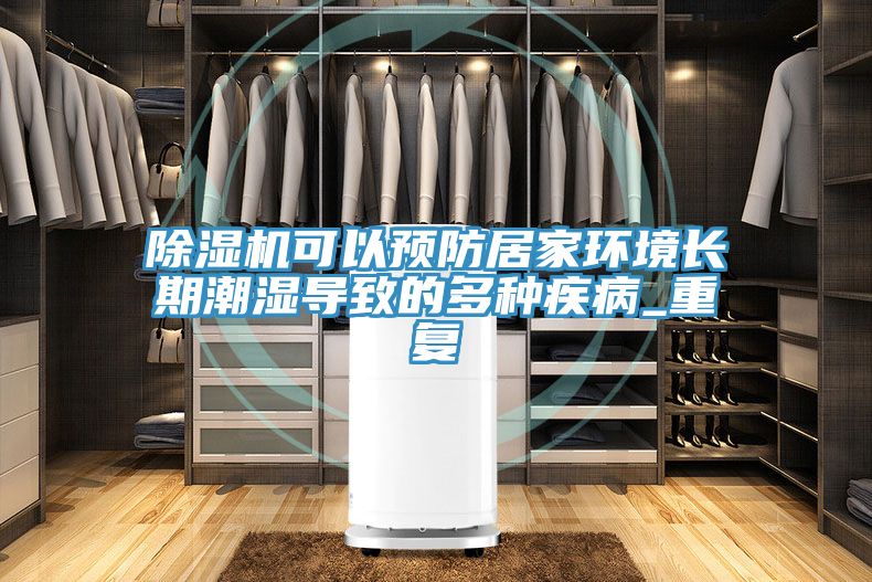 除濕機可以預(yù)防居家環(huán)境長期潮濕導致的多種疾病_重復(fù)