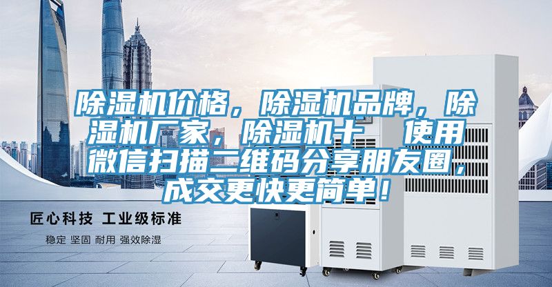 除濕機(jī)價(jià)格，除濕機(jī)品牌，除濕機(jī)廠家，除濕機(jī)十  使用微信掃描二維碼分享朋友圈，成交更快更簡(jiǎn)單！