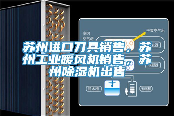 蘇州進口刀具銷售，蘇州工業(yè)暖風機銷售，蘇州除濕機出售