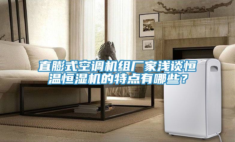 直膨式空調(diào)機組廠家淺談恒溫恒濕機的特點有哪些？