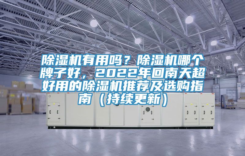 除濕機(jī)有用嗎？除濕機(jī)哪個(gè)牌子好，2022年回南天超好用的除濕機(jī)推薦及選購(gòu)指南（持續(xù)更新）