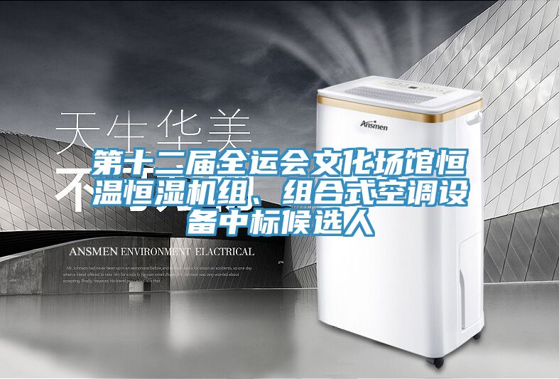 第十二屆全運(yùn)會(huì)文化場(chǎng)館恒溫恒濕機(jī)組、組合式空調(diào)設(shè)備中標(biāo)候選人