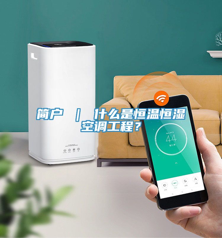 簡(jiǎn)戶 ｜ 什么是恒溫恒濕空調(diào)工程？