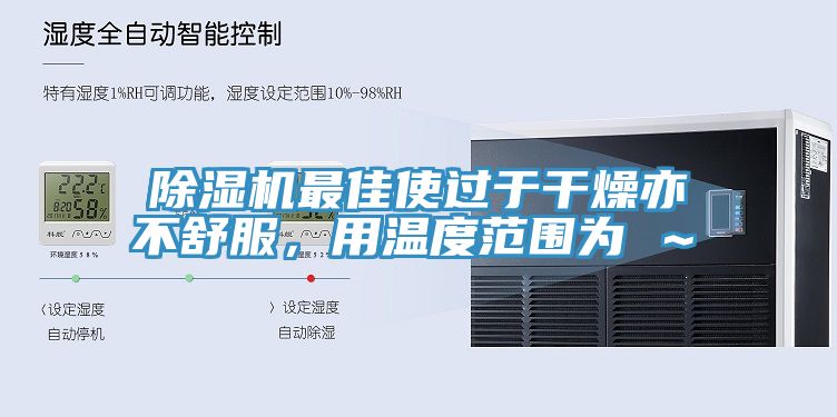 除濕機(jī)最佳使過(guò)于干燥亦不舒服，用溫度范圍為℃～℃
