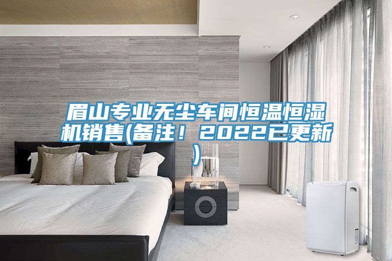 眉山專業(yè)無塵車間恒溫恒濕機銷售(備注！2022已更新)