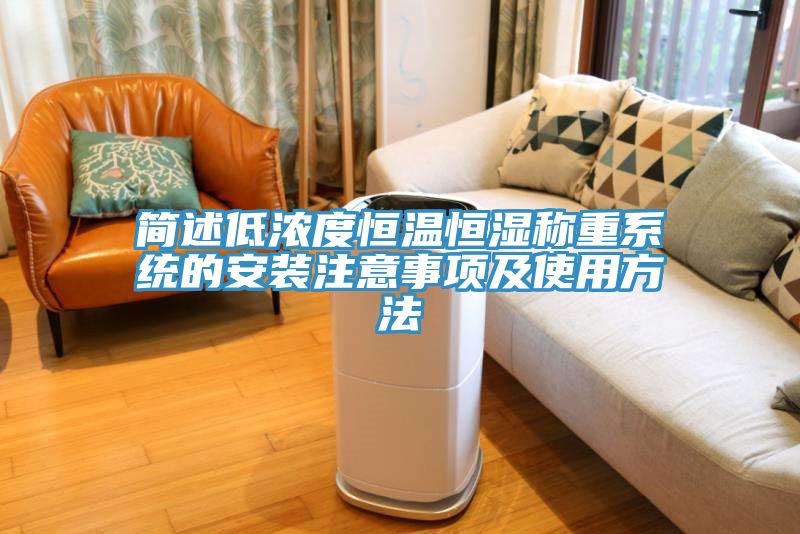 簡(jiǎn)述低濃度恒溫恒濕稱重系統(tǒng)的安裝注意事項(xiàng)及使用方法