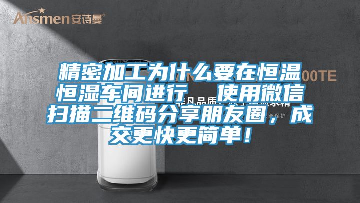精密加工為什么要在恒溫恒濕車間進(jìn)行  使用微信掃描二維碼分享朋友圈，成交更快更簡(jiǎn)單！