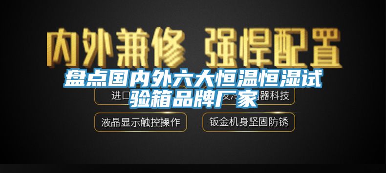 盤(pán)點(diǎn)國(guó)內(nèi)外六大恒溫恒濕試驗(yàn)箱品牌廠家