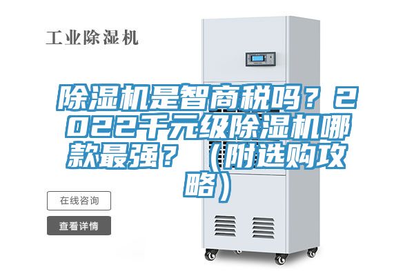 除濕機(jī)是智商稅嗎？2022千元級除濕機(jī)哪款最強(qiáng)？（附選購攻略）