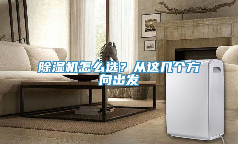 除濕機怎么選？從這幾個方向出發(fā)