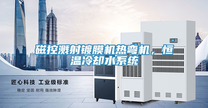 磁控濺射鍍膜機(jī)熱彎?rùn)C(jī)，恒溫冷卻水系統(tǒng)